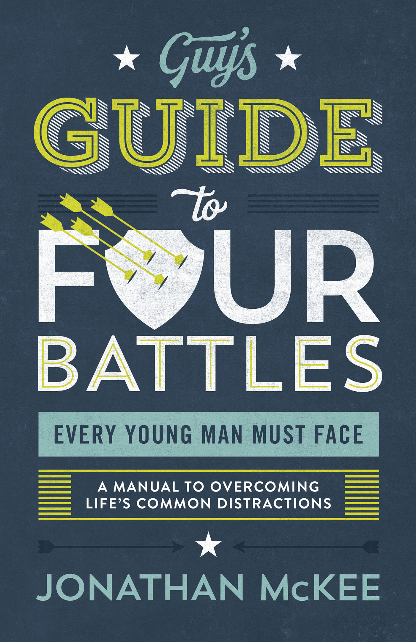 The Guy's Guide to Four Battles Every Young Man Must Face: A Manual To Overcoming Life's Common Distractions