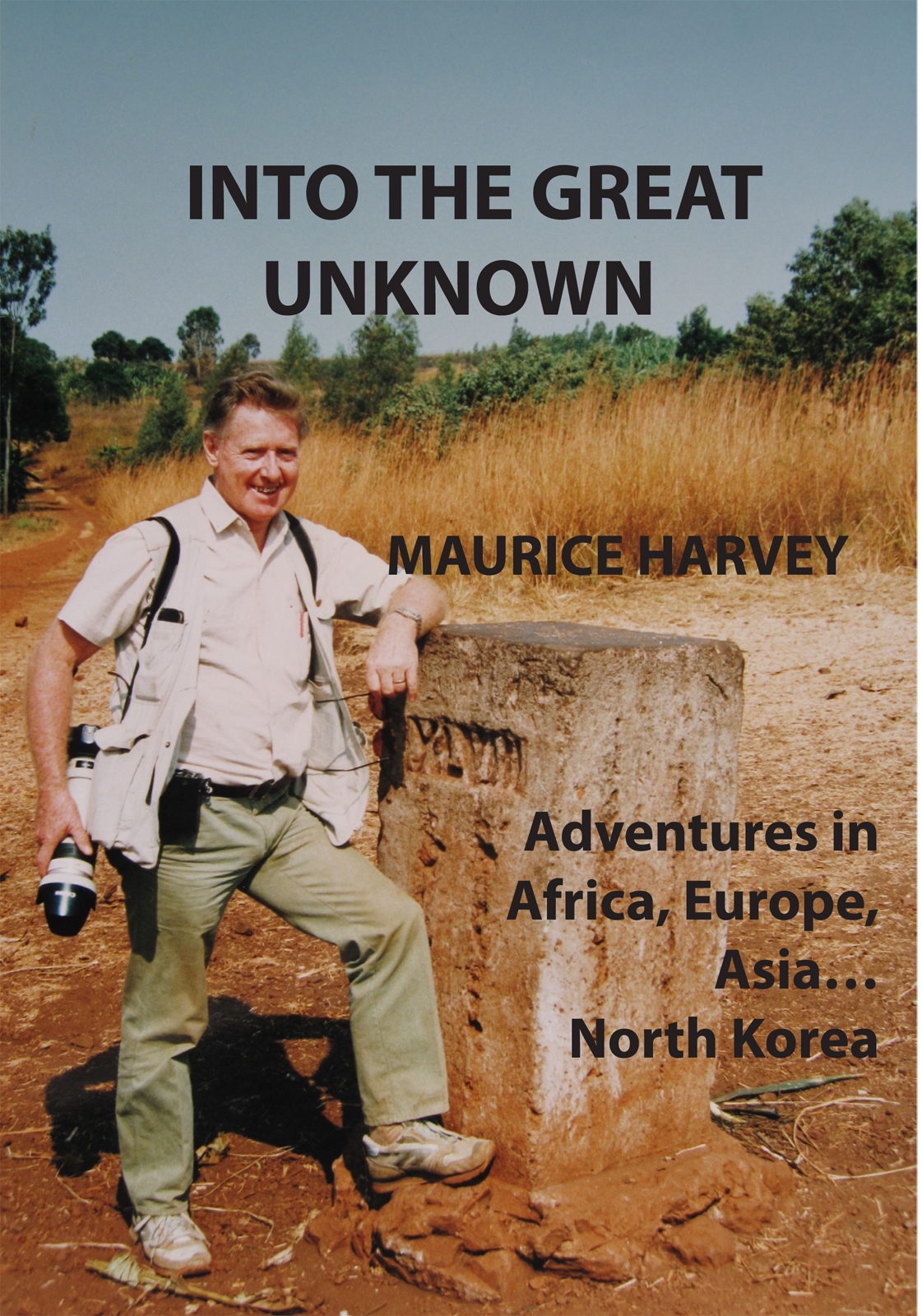 Into the Great Unknown: Adventures in Africa, Eastern Europe and Asia