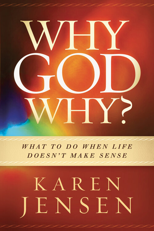 Why, God, Why? What to Do When Life Doesn't Make Sense