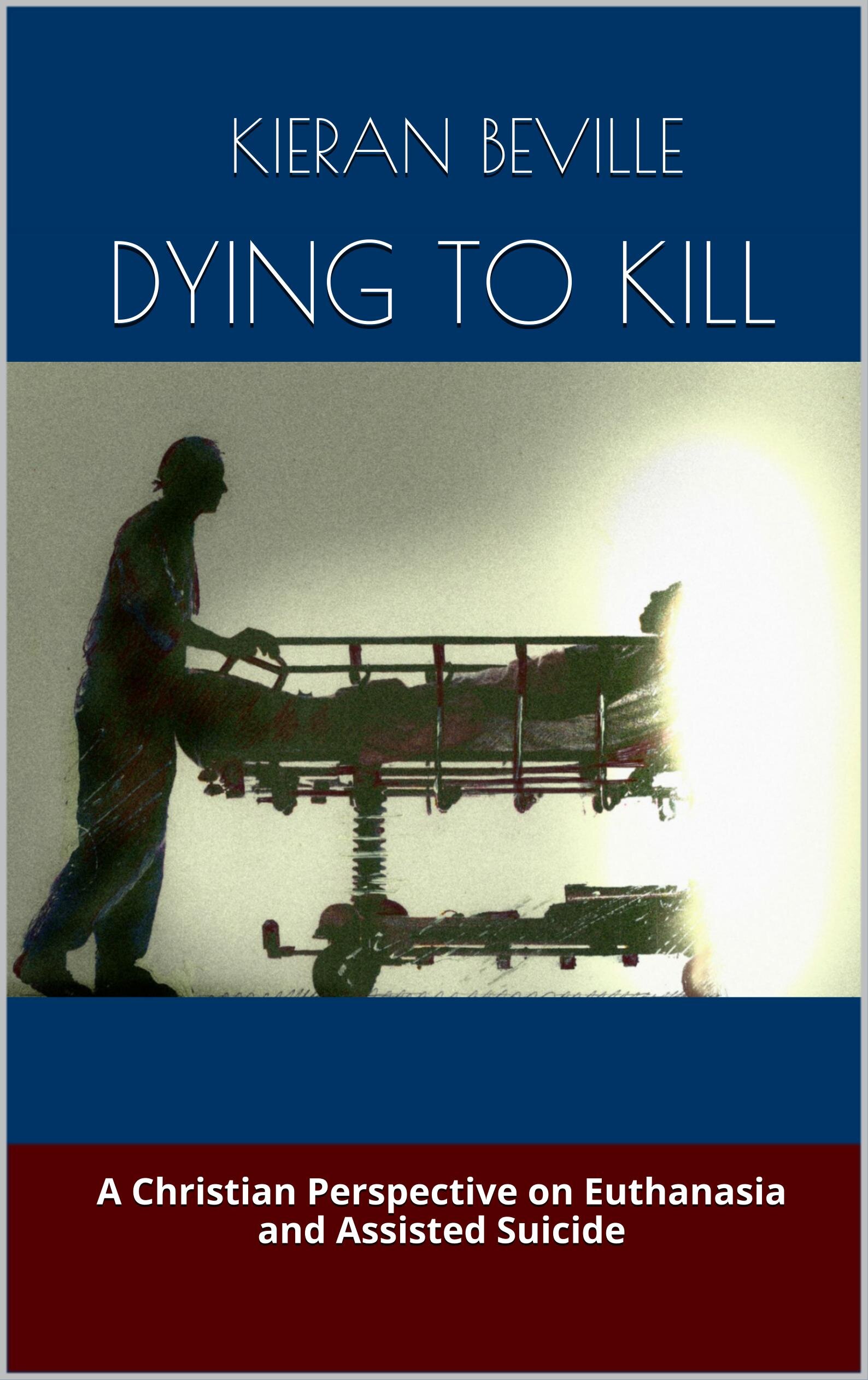 Dying To Kill: A Christian Perspective on Euthanasia and Assisted Suicide