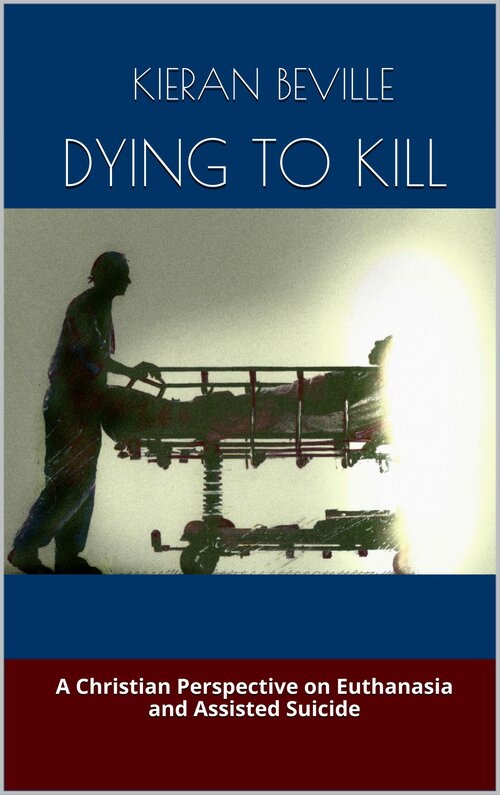 Dying To Kill: A Christian Perspective on Euthanasia and Assisted Suicide