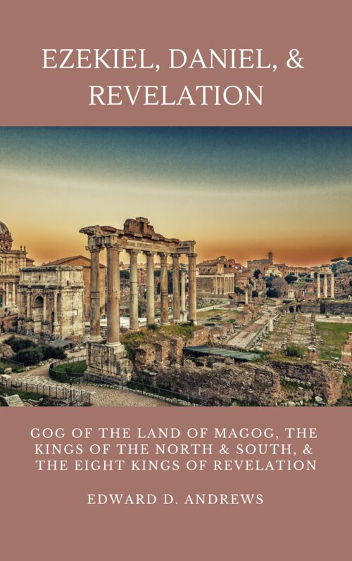 EZEKIEL, DANIEL, & REVELATION: GOG OF THE LAND OF MAGOG, KINGS OF THE NORTH AND SOUTH, & THE EIGHT KINGS OF REVELATION