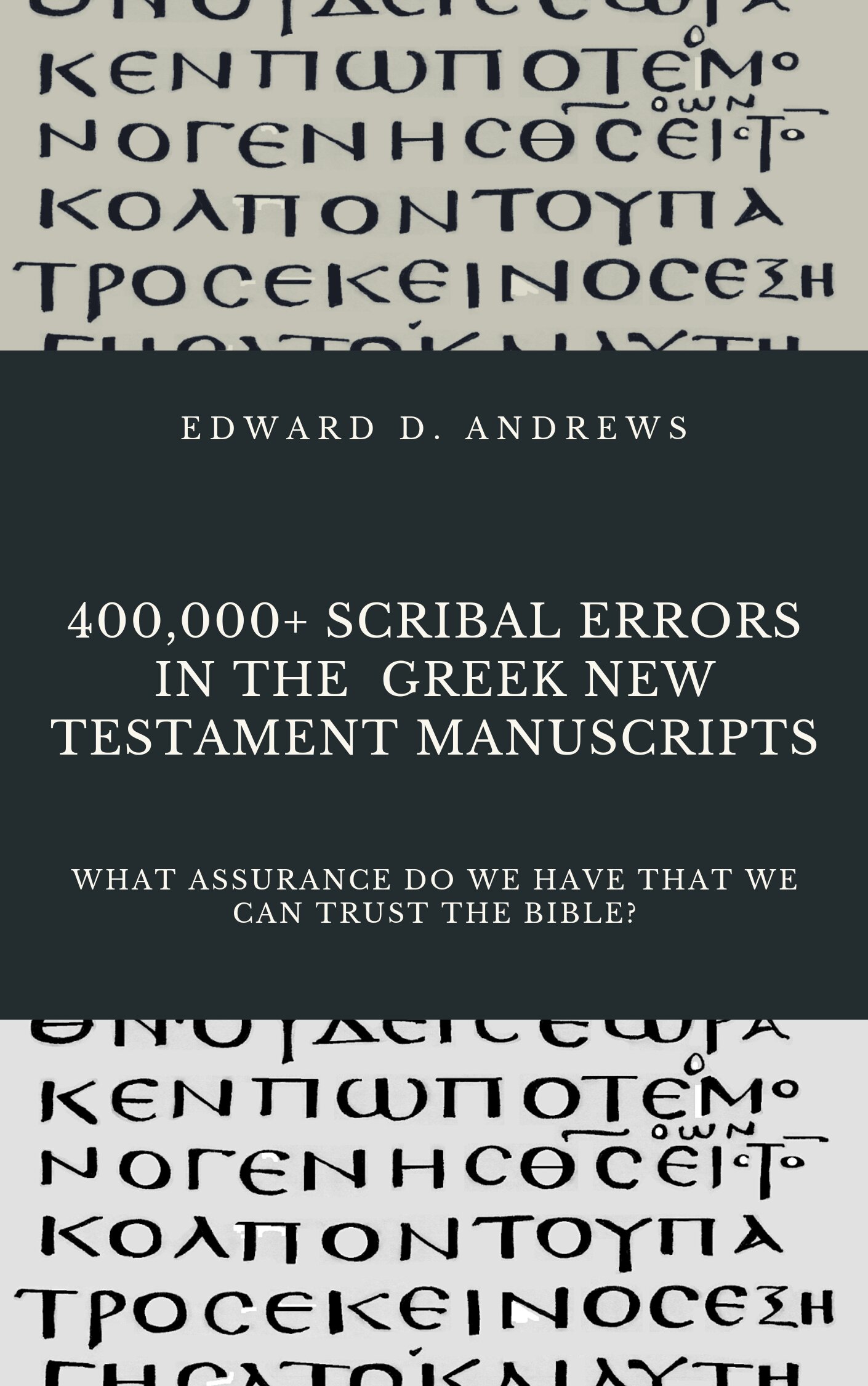 400,000+ SCRIBAL ERRORS IN THE GREEK NEW TESTAMENT MANUSCRIPTS: What Assurance Do We Have that We Can Trust the Bible?