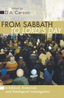From Sabbath to Lord’s Day: A Biblical, Historical and Theological Investigation