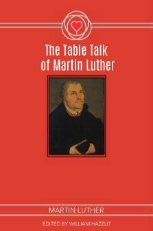 The Table Talk of Martin Luther