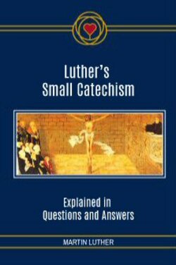 Luther’s Small Catechism: Explained in Questions and Answers | Logos ...