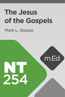 Mobile Ed: NT254 The Jesus of the Gospels (8 hour course)