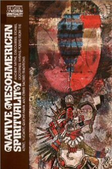 Native Meso-American Spirituality: Ancient Myths, Discourses, Stories, Doctrines, Hymns, Poems from the Aztec, Yucatec, Quiche-Maya and Other Sacred Traditions