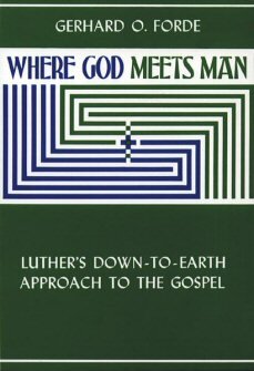 Where God Meets Man: Luther's Down-to-Earth Approach to the Gospel