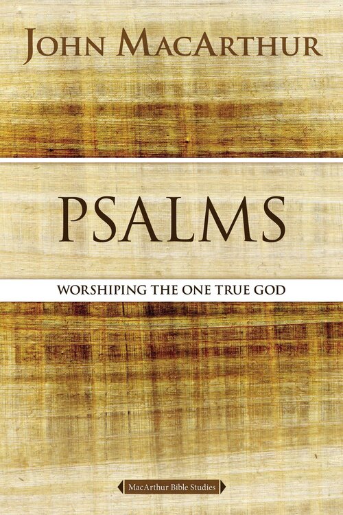 Psalms: Worshipping the One True God (MacArthur Bible Studies)