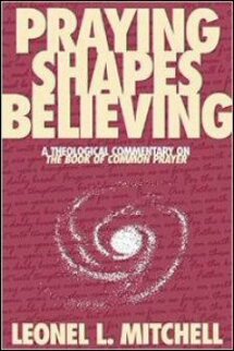 Praying Shapes Believing: A Theological Commentary on The Book of Common Prayer