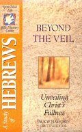 Beyond the Veil: Unveiling Christ's Fullness; A Study of Hebrews (Spirit-Filled Life Bible Study Guides)