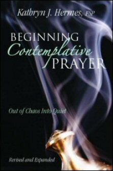 Beginning Contemplative Prayer: Out of Chaos into Quiet