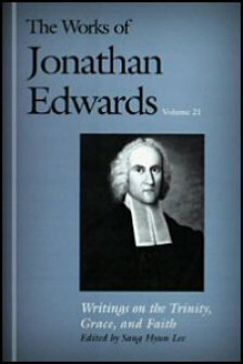 Writings on the Trinity, Grace, and Faith (The Works of Jonathan Edwards, Vol. 21 | WJE)