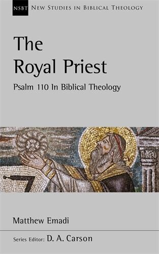 The Royal Priest: Psalm 110 in Biblical Theology (New Studies in Biblical Theology | NSBT)
