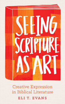 Seeing Scripture as Art: Creative Expression in Biblical Literature