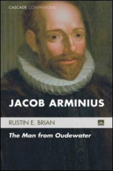 Jacob Arminius: The Man from Oudewater (Cascade Companions)