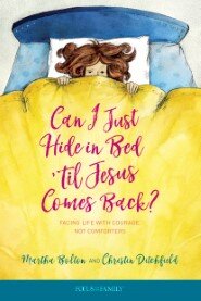 Can I Just Hide in Bed 'til Jesus Comes Back? Facing Life with Courage, Not Comforters