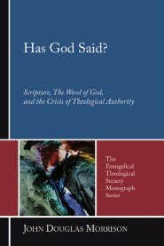 Has God Said? Scripture, the Word of God, and the Crisis of Theological Authority