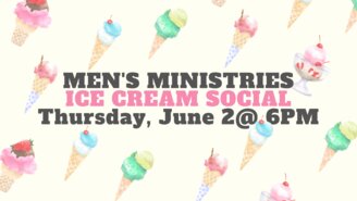 MEN'S MINISTRIES ICE CREAM SOCIAL tHURSDAY, JUNE 2 @ 6PM