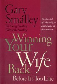 Winning Your Wife Back Before It's Too Late: Whether She's Left Physically or Emotionally All That Matters Is...