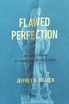 Flawed Perfection: What It Means to Be Human and Why It Matters for Culture, Politics, and Law