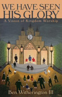 We Have Seen His Glory: A Vision of Kingdom Worship (Calvin Institute of Christian Worship Liturgical Studies | CICW)