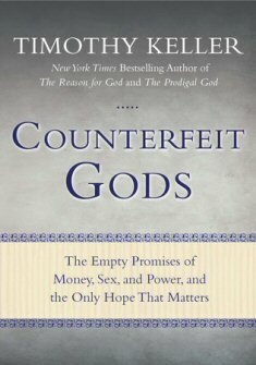 Counterfeit Gods: The Empty Promises of Money, Sex, and Power, and the Only Hope that Matters