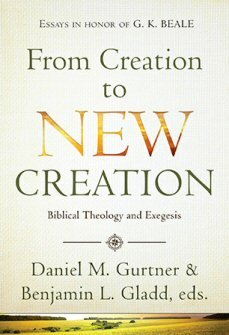 From Creation to New Creation: Essays on Biblical Theology and Exegesis
