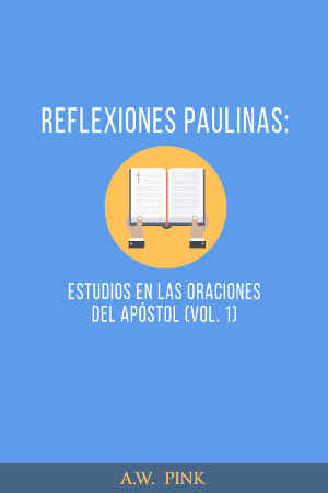 Reflexiones paulinas: Estudios en las oraciones del Apóstol (Vol. 1)