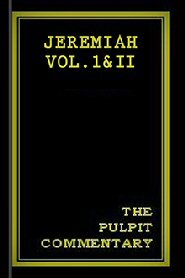 The Pulpit Commentary: Jeremiah vols. I & II