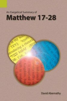 An Exegetical Summary of Matthew 17–28