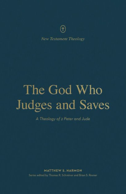 The God Who Judges and Saves: A Theology of 2 Peter and Jude (New Testament Theology)