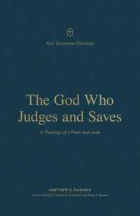 The God Who Judges and Saves: A Theology of 2 Peter and Jude (New Testament Theology)