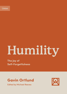 Humility: The Joy of Self-Forgetfulness (Growing Gospel Integrity)