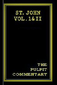 The Pulpit Commentary: St. John Vol. I & II