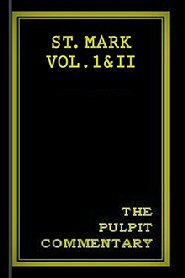 The Pulpit Commentary: St. Mark Vol. I & II