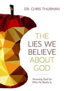 The Lies We Believe about God: Knowing God for Who He Really Is