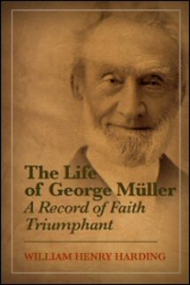The Life of George Müller: A Record of Faith Triumphant