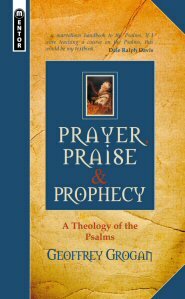 Prayer, Praise & Prophecy: A Theology of the Psalms