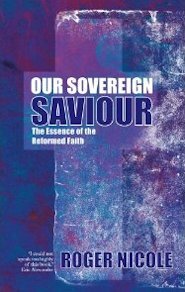 Our Sovereign Saviour: The Essence of the Reformed Faith