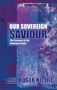 Our Sovereign Saviour: The Essence of the Reformed Faith