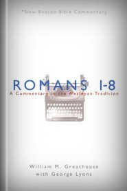 Romans 1–8: A Commentary in the Wesleyan Tradition