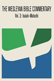 Wesleyan Bible Commentary, Vol. 3: Isaiah–Malachi