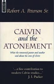 Calvin and the Atonement: What the Renowned Pastor and Teacher Said about the Cross of Christ