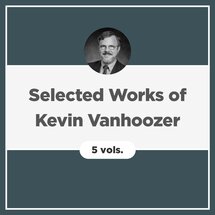 Selected Works of Kevin Vanhoozer (5 vols.)
