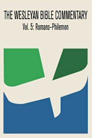 Wesleyan Bible Commentary, Vol. 5: Romans–Philemon