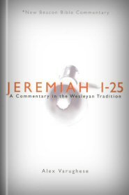 Jeremiah 1–25: A Commentary in the Wesleyan Tradition (New Beacon Bible Commentary | NBBC)