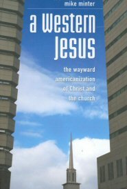A Western Jesus: The Wayward Americanization of Christ and the Church