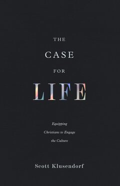 The Case for Life: Equipping Christians to Engage the Culture, 2nd ed.